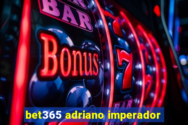 bet365 adriano imperador